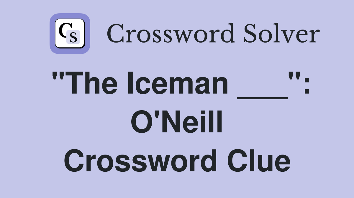 "The Iceman ___": O'Neill Crossword Clue