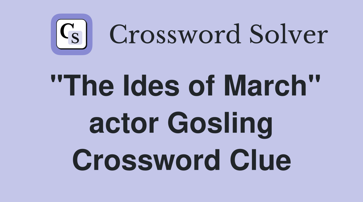 "The Ides of March" actor Gosling Crossword Clue