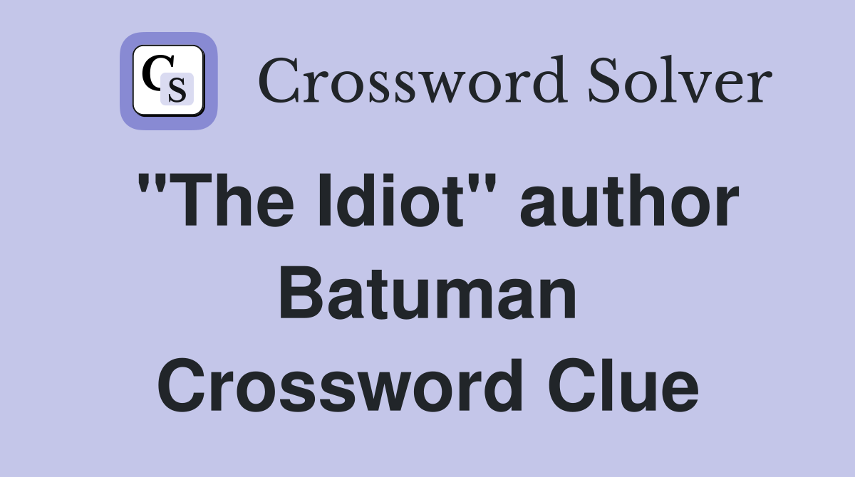 "The Idiot" author Batuman Crossword Clue