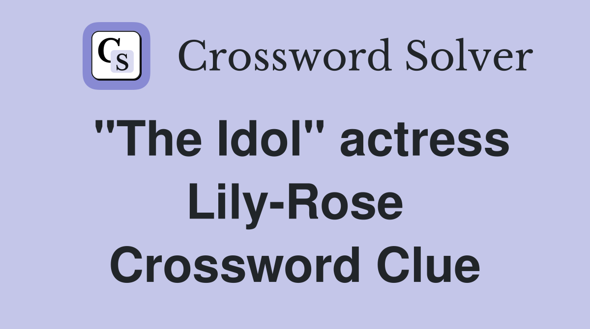 "The Idol" actress Lily-Rose Crossword Clue