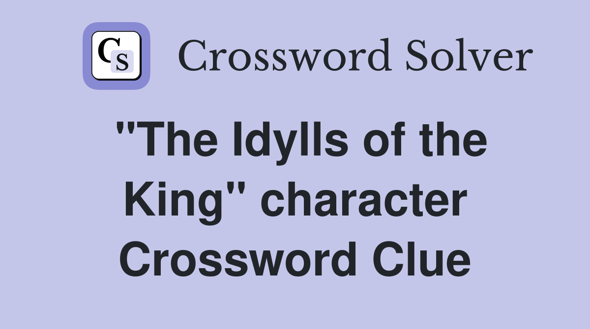 "The Idylls of the King" character Crossword Clue