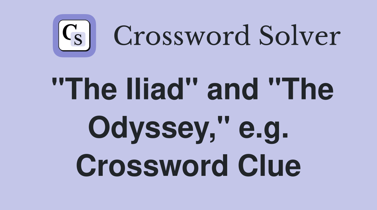"The Iliad" and "The Odyssey," e.g. Crossword Clue