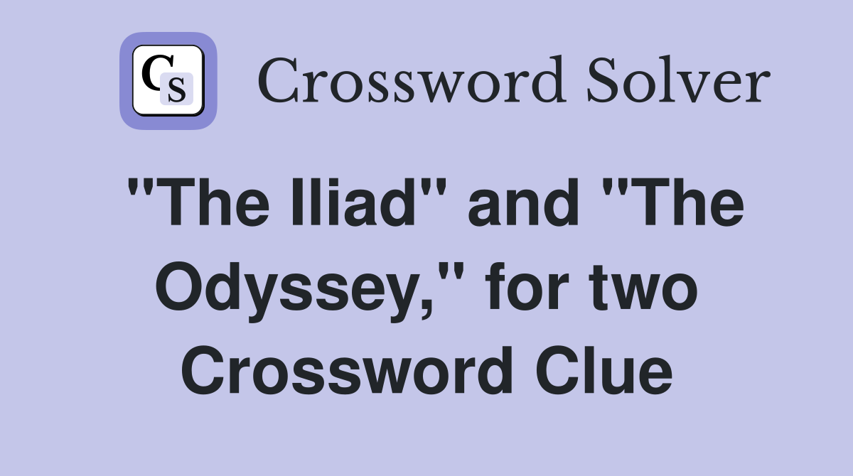 "The Iliad" and "The Odyssey," for two Crossword Clue