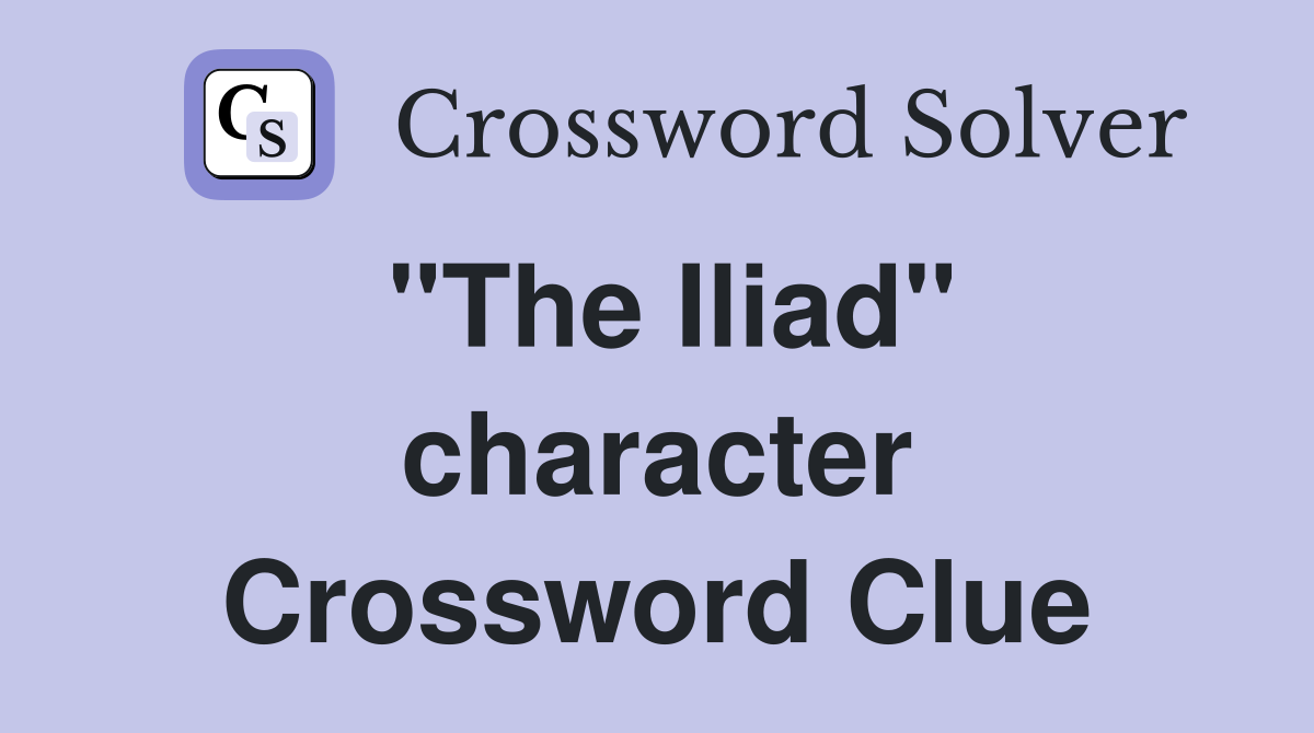"The Iliad" character Crossword Clue