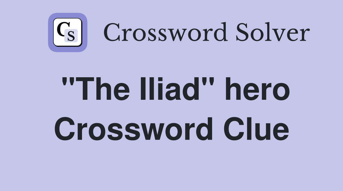 "The Iliad" hero Crossword Clue