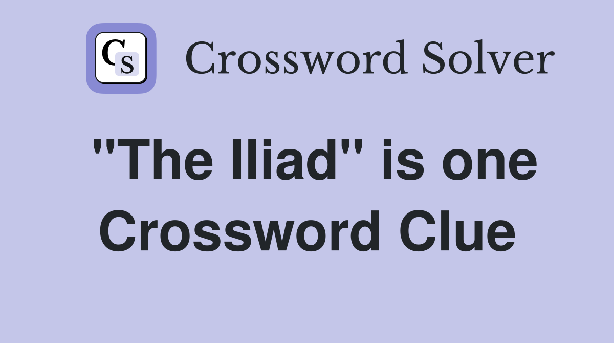 "The Iliad" is one Crossword Clue