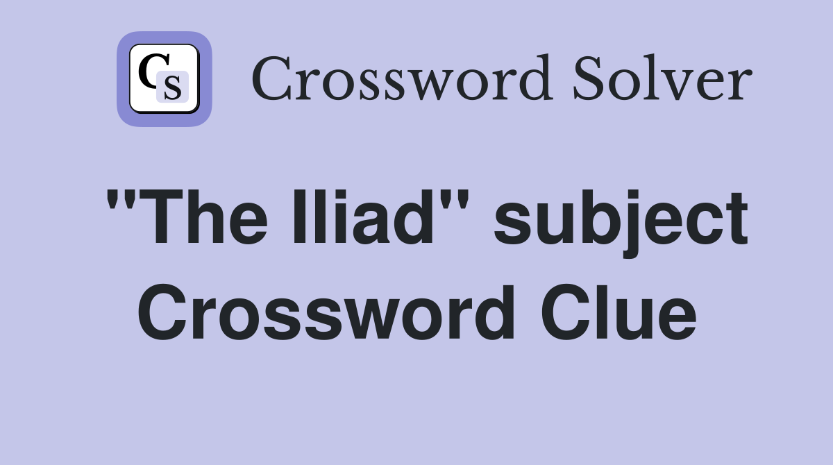 "The Iliad" subject Crossword Clue