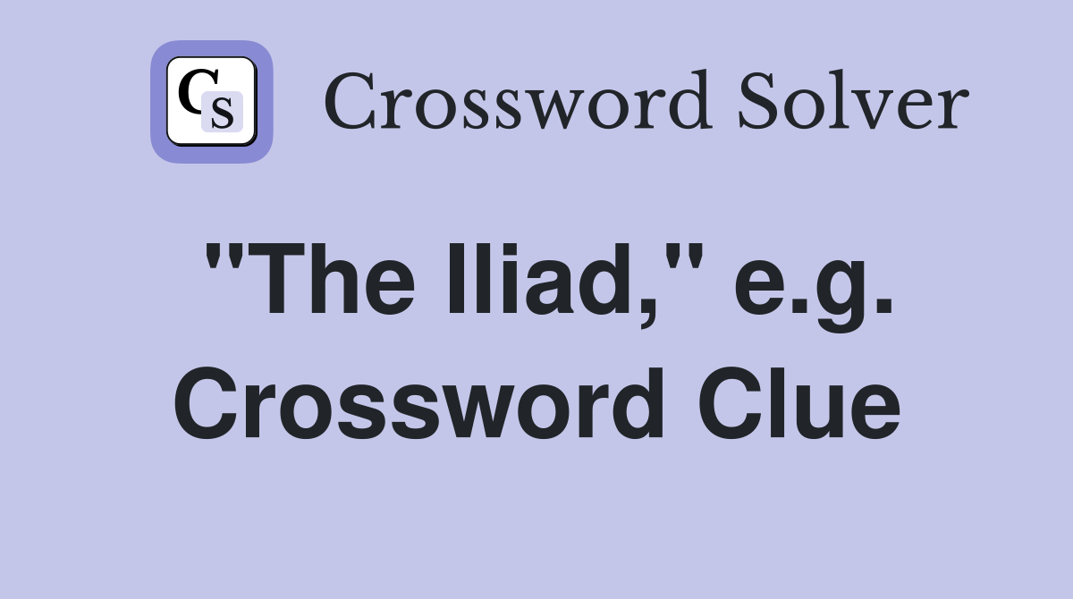 "The Iliad," e.g. Crossword Clue