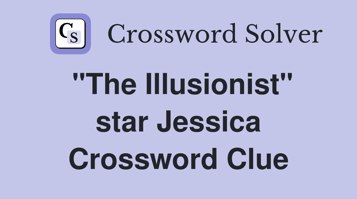 "The Illusionist" star Jessica Crossword Clue