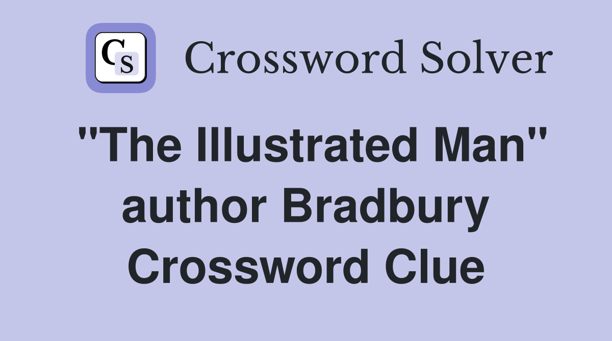 "The Illustrated Man" author Bradbury Crossword Clue
