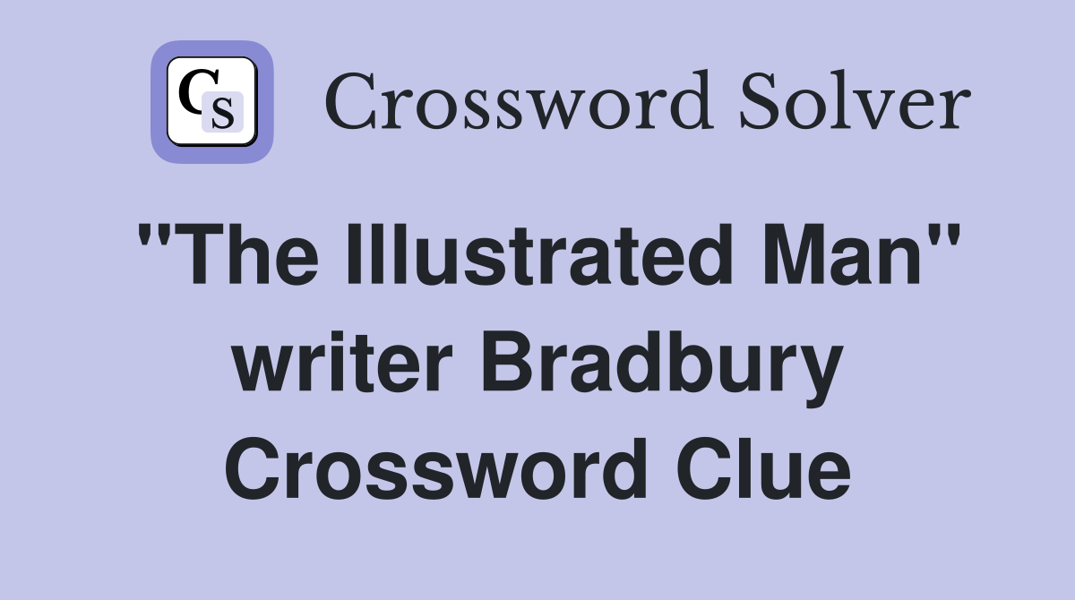 "The Illustrated Man" writer Bradbury Crossword Clue