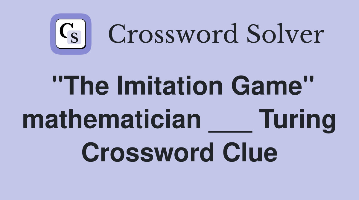 "The Imitation Game" mathematician ___ Turing Crossword Clue