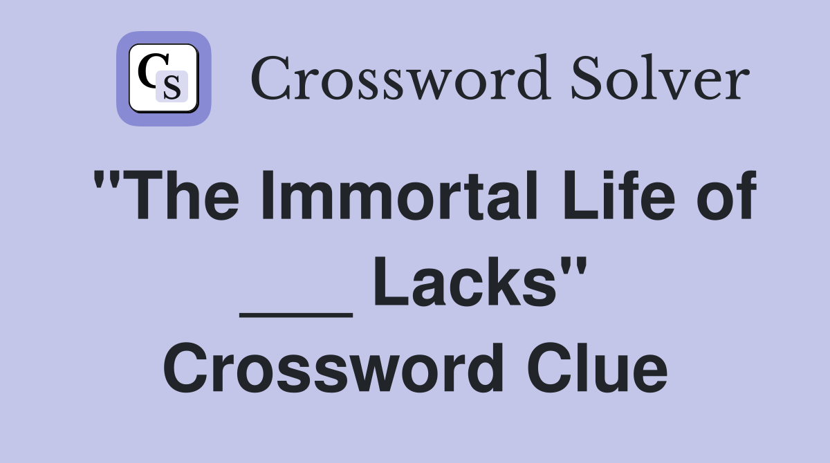 "The Immortal Life of ___ Lacks" Crossword Clue