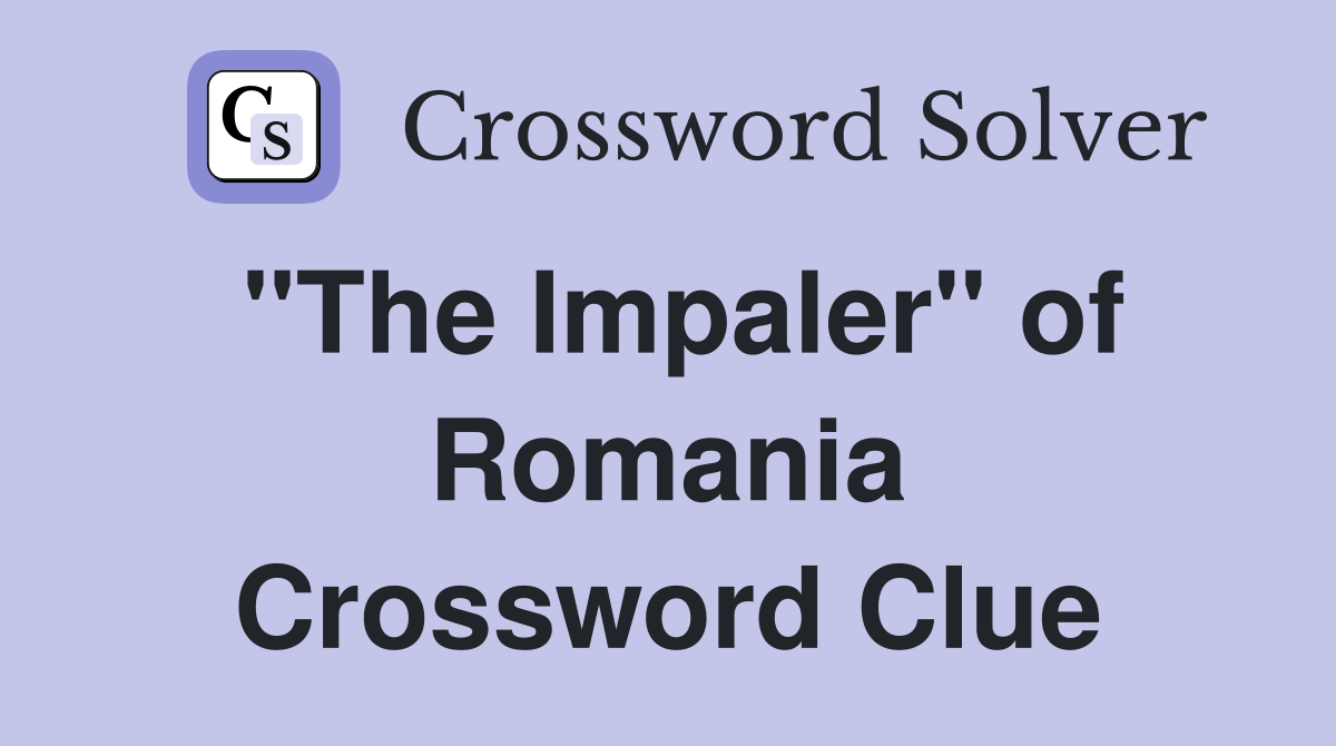 "The Impaler" of Romania Crossword Clue