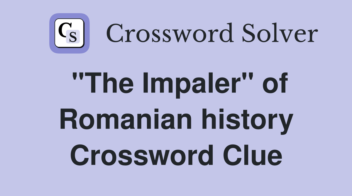 "The Impaler" of Romanian history Crossword Clue