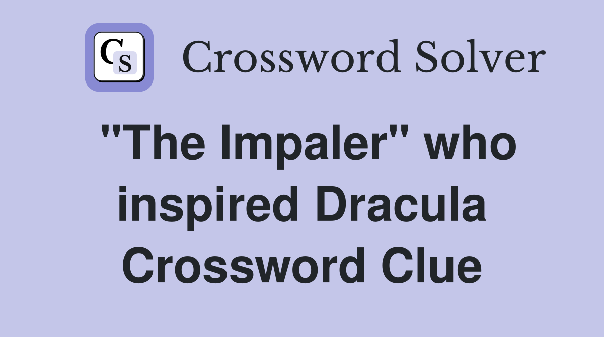 "The Impaler" who inspired Dracula Crossword Clue