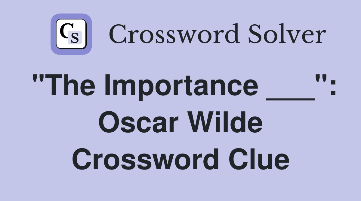 "The Importance ___": Oscar Wilde Crossword Clue
