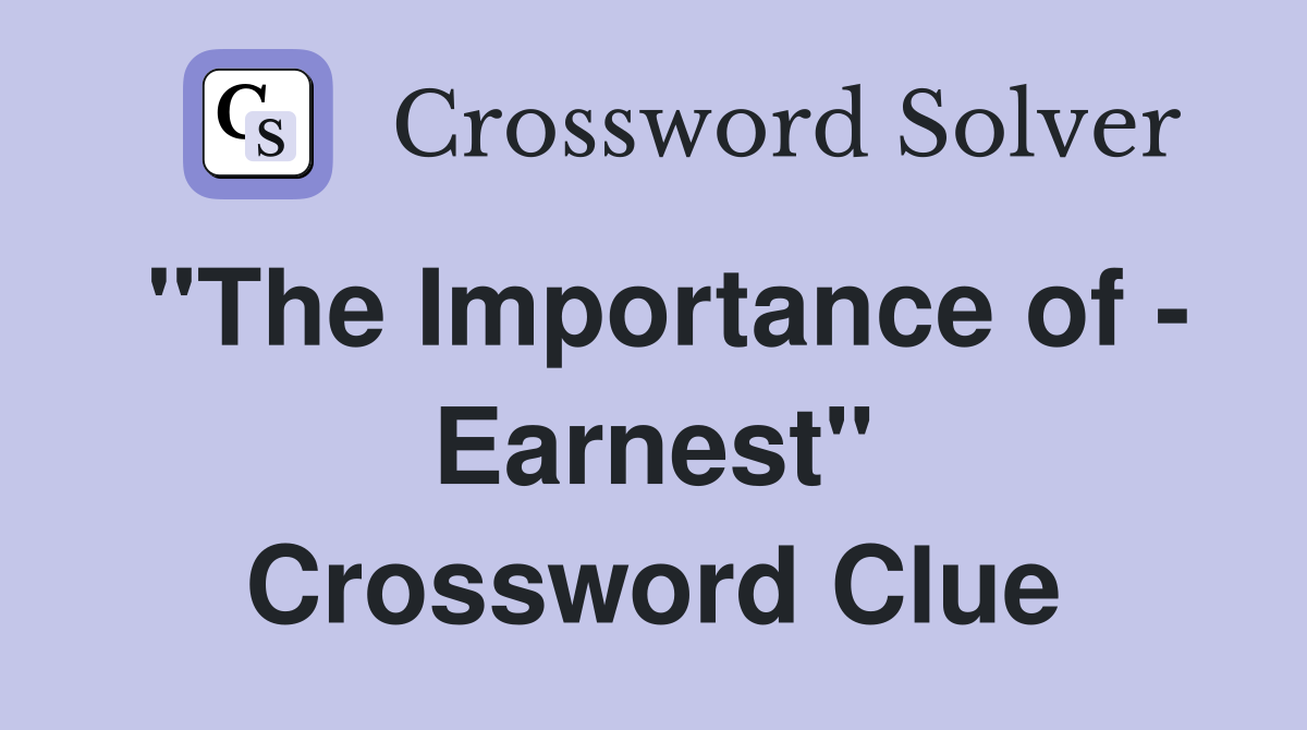 "The Importance of - Earnest" Crossword Clue