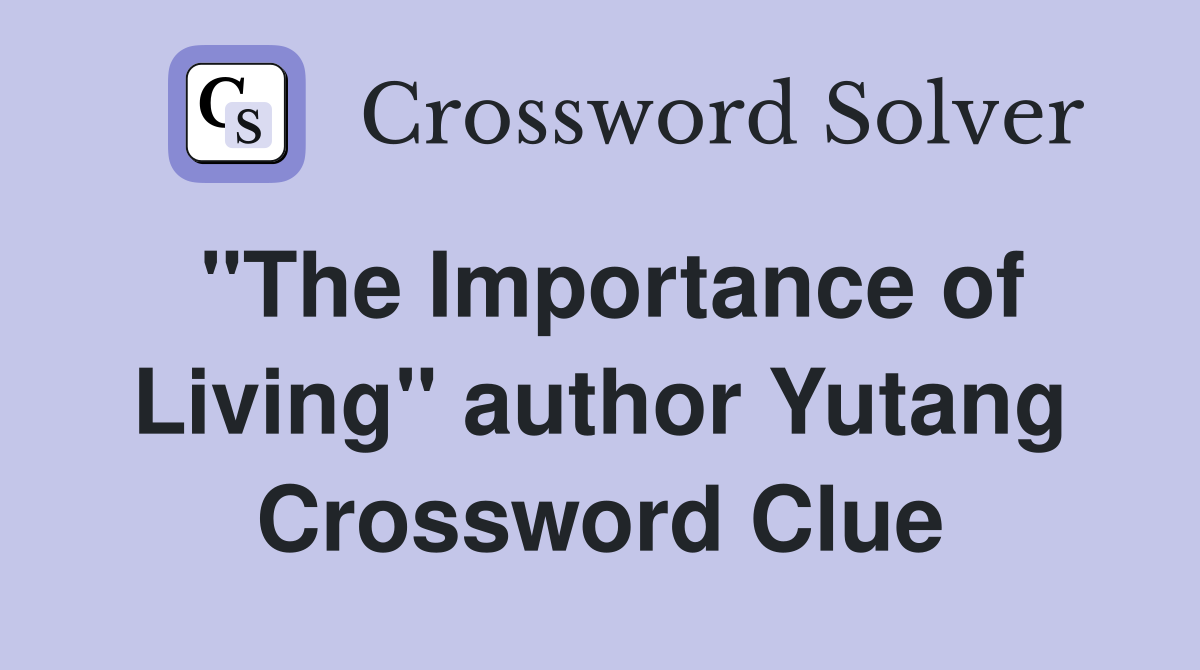 "The Importance of Living" author Yutang Crossword Clue