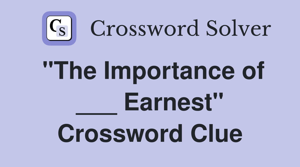 "The Importance of ___ Earnest" Crossword Clue
