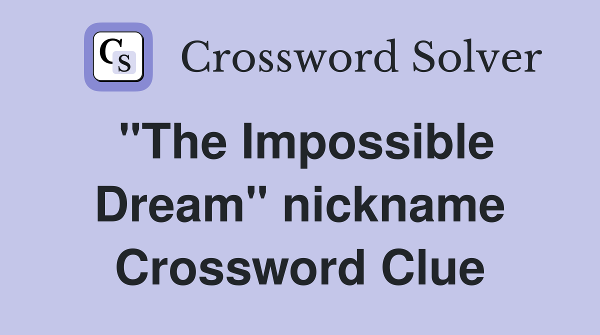 "The Impossible Dream" nickname Crossword Clue