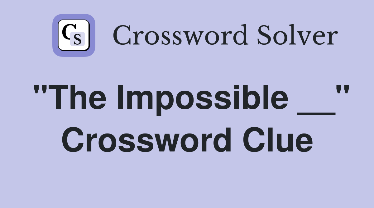"The Impossible __" Crossword Clue