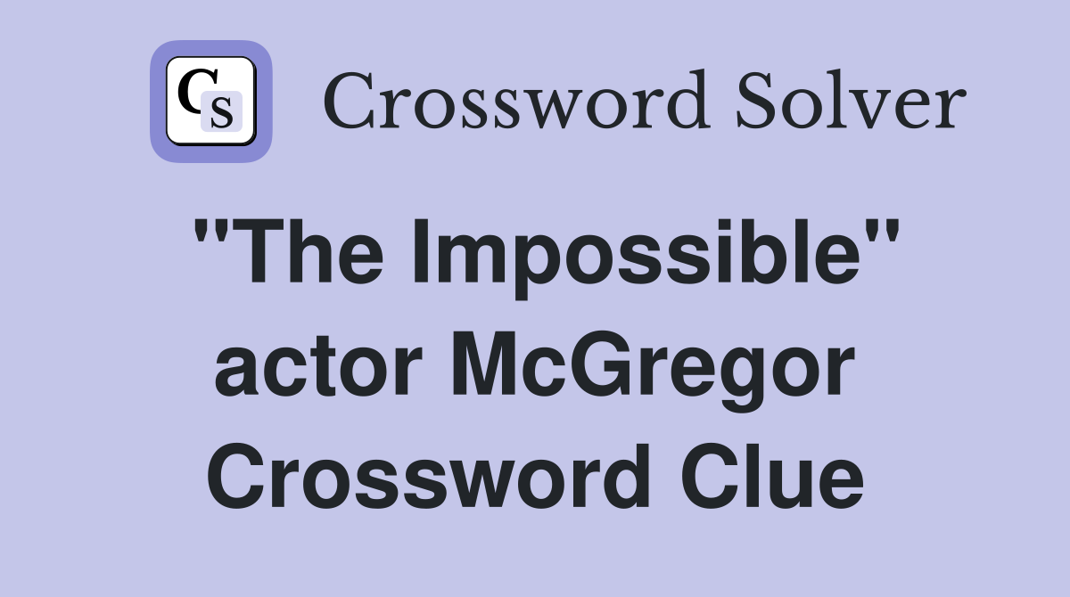 "The Impossible" actor McGregor Crossword Clue