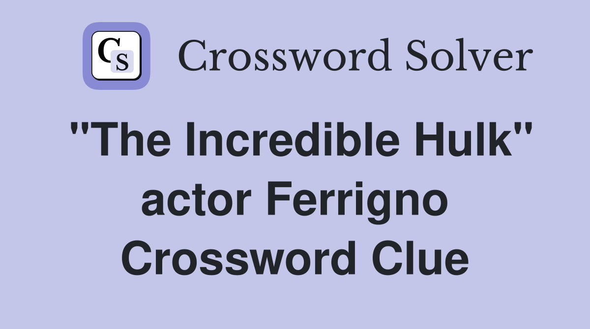 "The Incredible Hulk" actor Ferrigno Crossword Clue