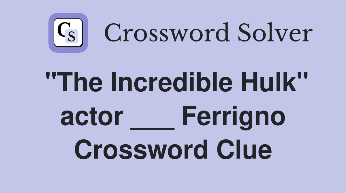 "The Incredible Hulk" actor ___ Ferrigno Crossword Clue