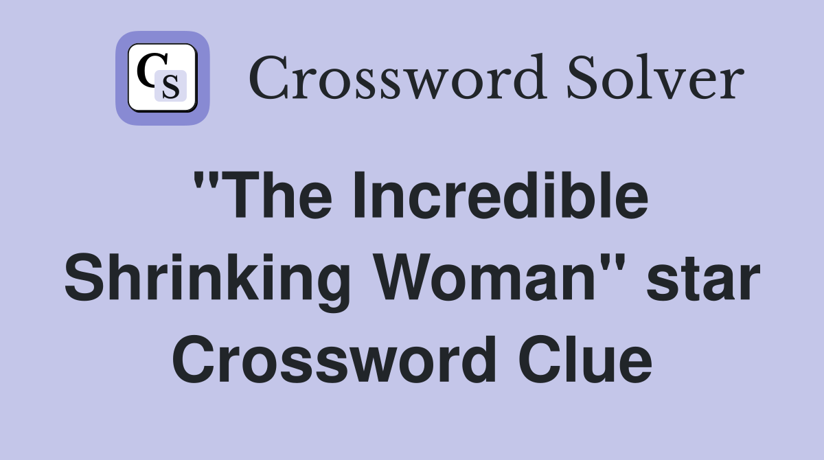 "The Incredible Shrinking Woman" star Crossword Clue