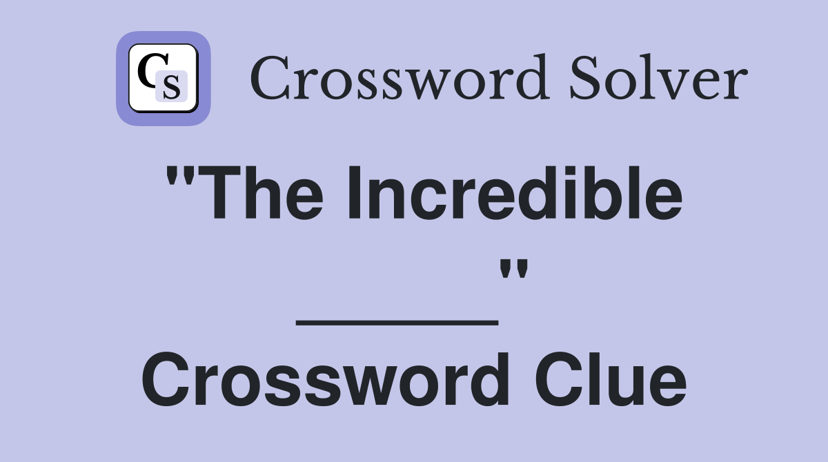 "The Incredible _____" Crossword Clue