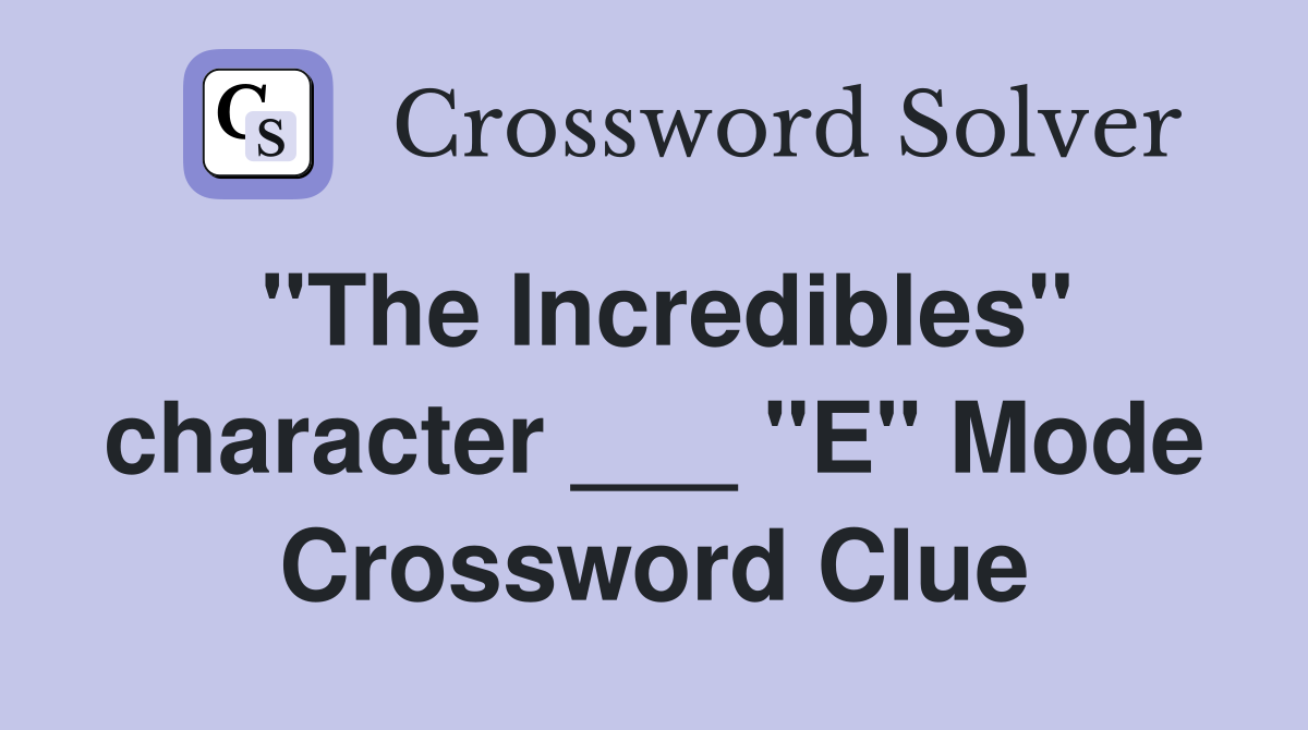 "The Incredibles" character ___ "E" Mode Crossword Clue