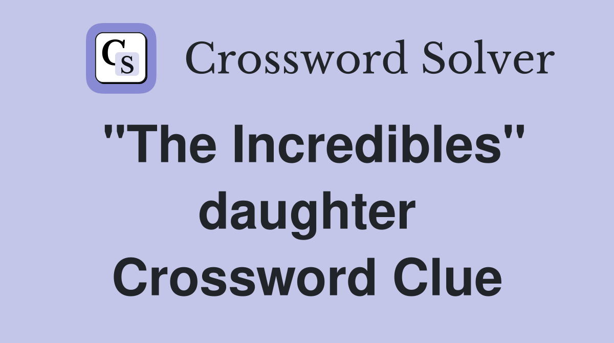 "The Incredibles" daughter Crossword Clue