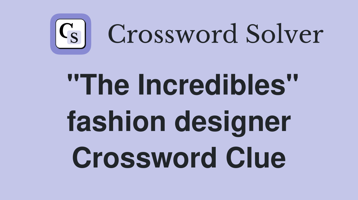 "The Incredibles" fashion designer Crossword Clue