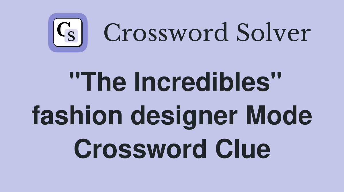 "The Incredibles" fashion designer Mode Crossword Clue
