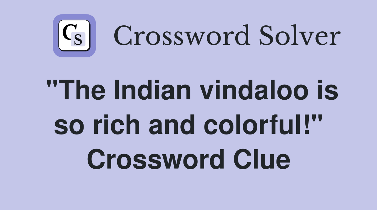 "The Indian vindaloo is so rich and colorful!" Crossword Clue