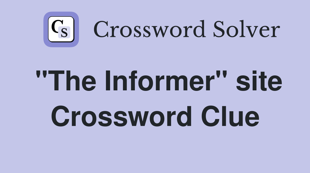 "The Informer" site Crossword Clue