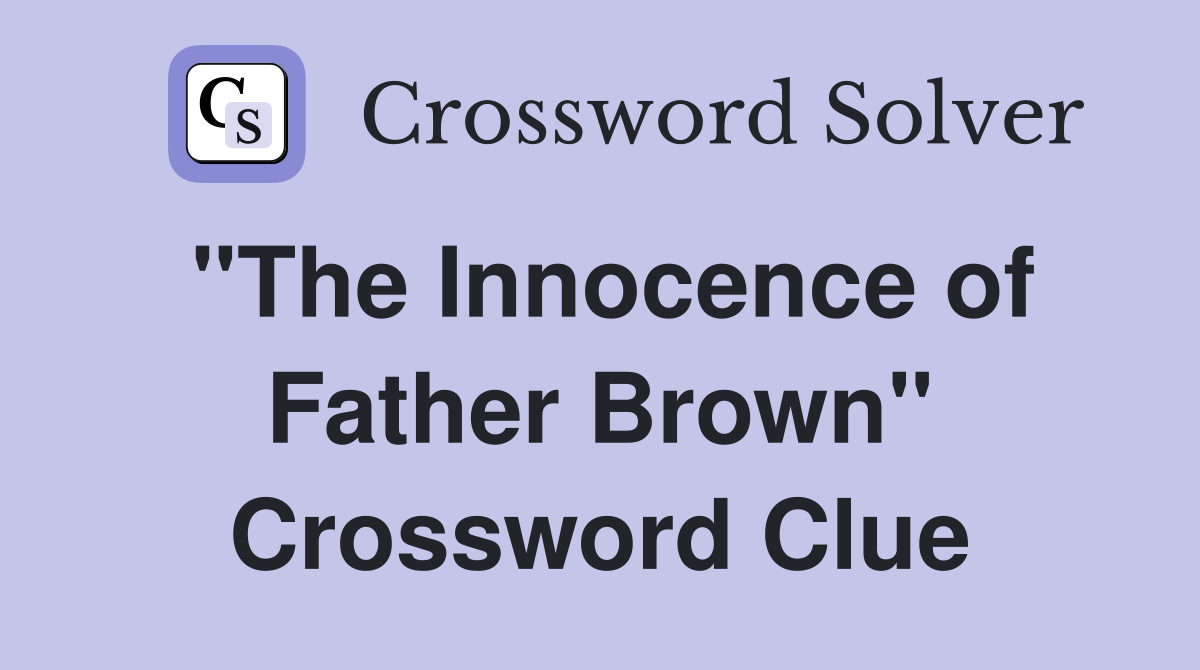 "The Innocence of Father Brown" Crossword Clue