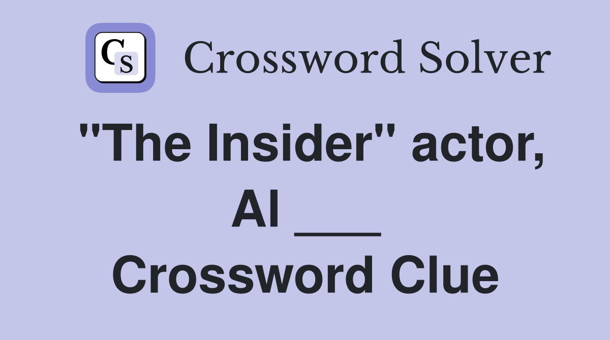 "The Insider" actor, Al ___ Crossword Clue
