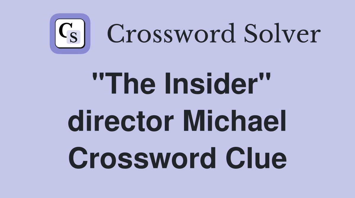 "The Insider" director Michael Crossword Clue