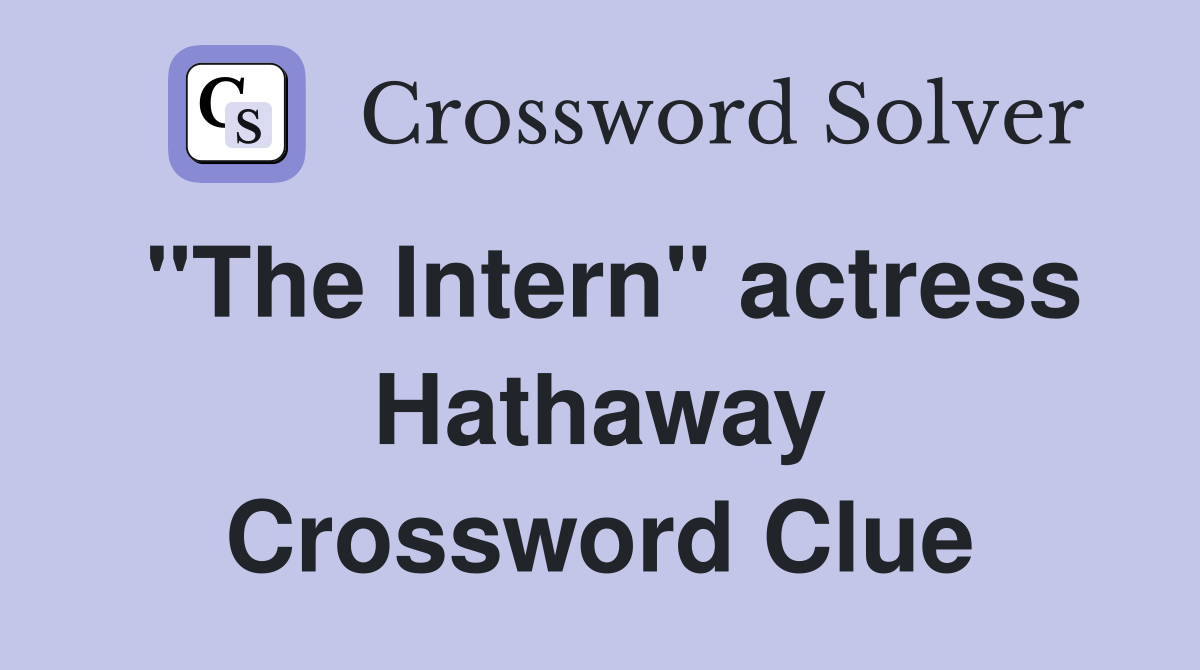 "The Intern" actress Hathaway Crossword Clue
