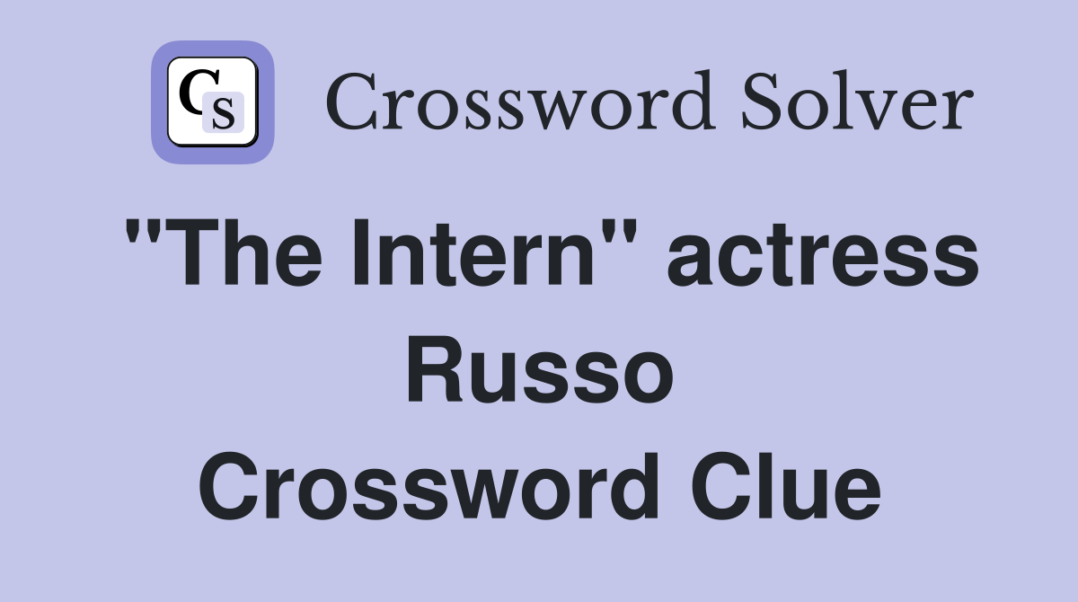"The Intern" actress Russo Crossword Clue