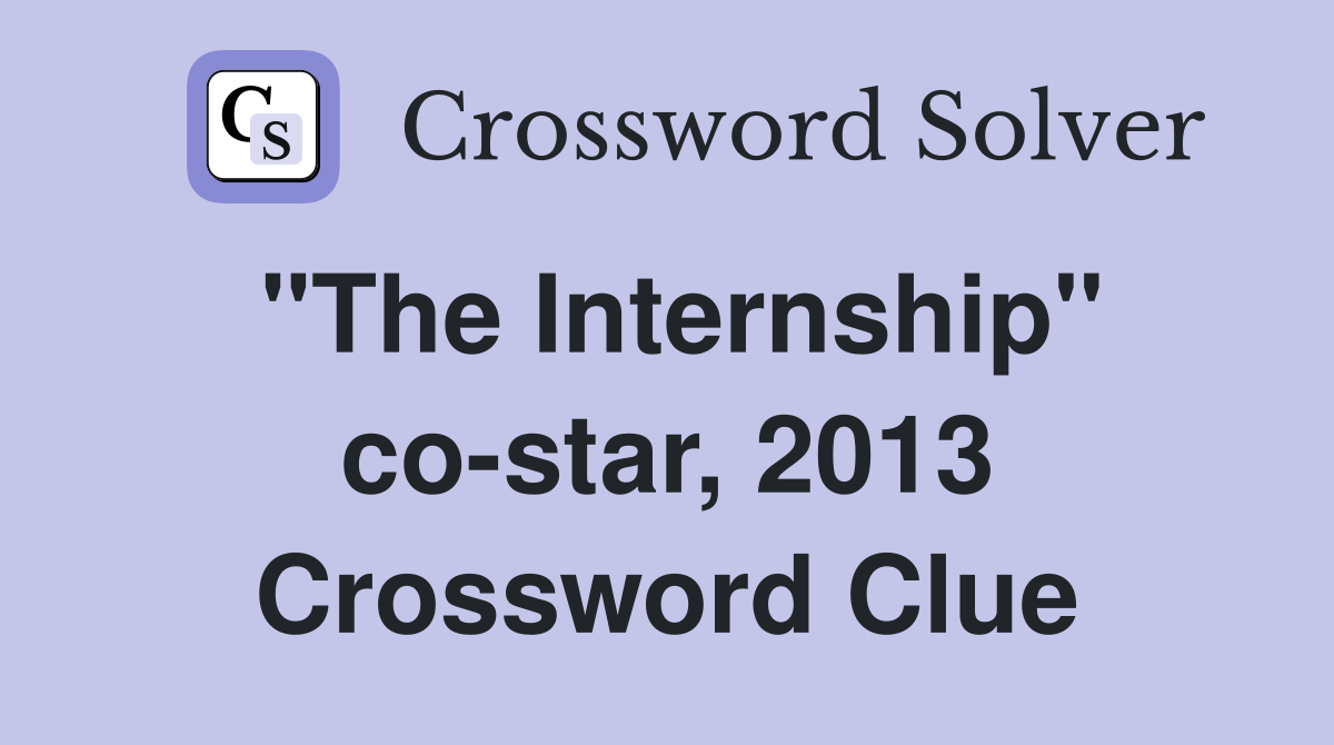 "The Internship" co-star, 2013 Crossword Clue