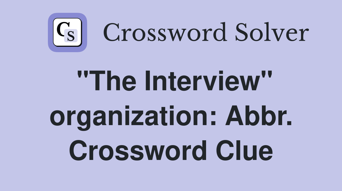 "The Interview" organization: Abbr. Crossword Clue