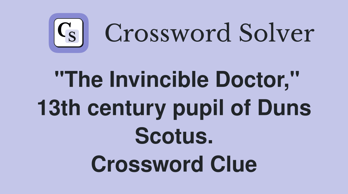 "The Invincible Doctor," 13th century pupil of Duns Scotus. Crossword Clue