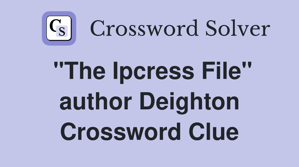 "The Ipcress File" author Deighton Crossword Clue