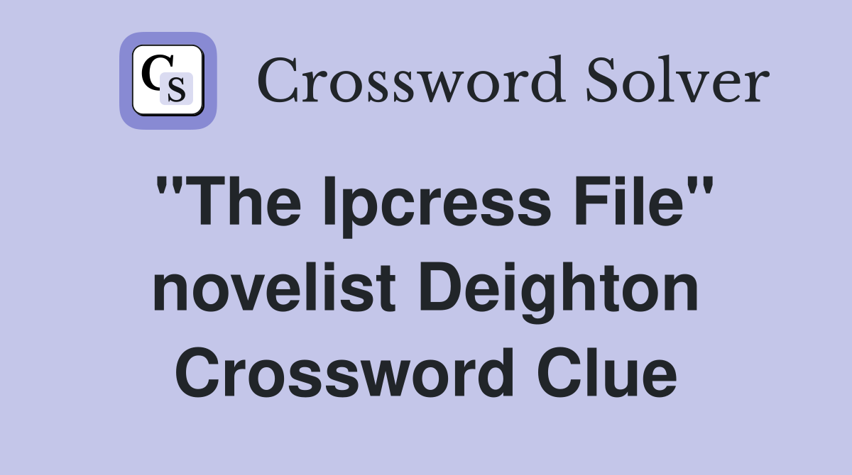 "The Ipcress File" novelist Deighton Crossword Clue