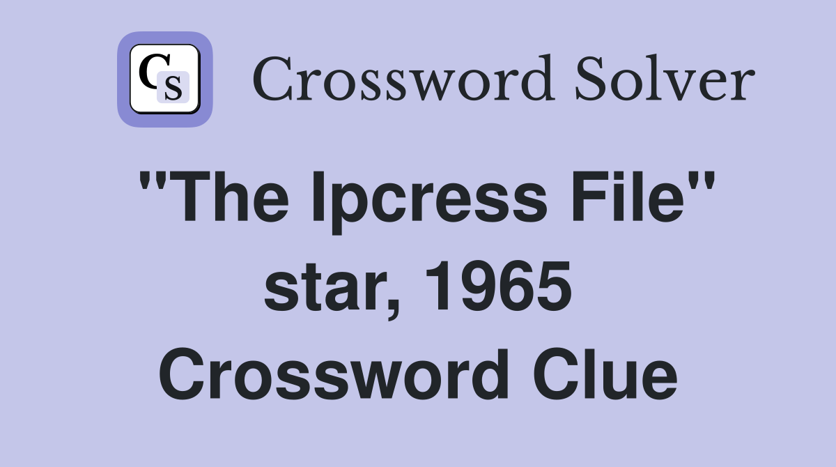 "The Ipcress File" star, 1965 Crossword Clue