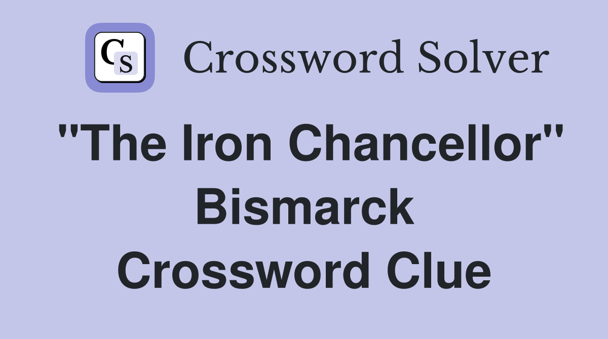 "The Iron Chancellor" Bismarck Crossword Clue
