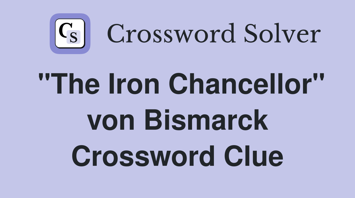 "The Iron Chancellor" von Bismarck Crossword Clue